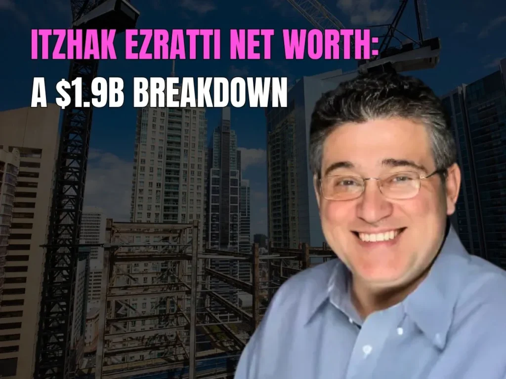 Itzhak Ezratti Net Worth: A $1.9B Breakdown
