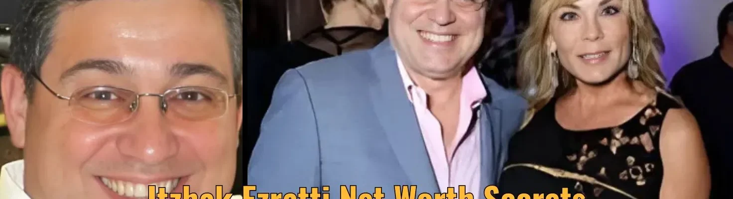 Itzhak Ezratti Net Worth Secrets Behind His Massive Fortune!