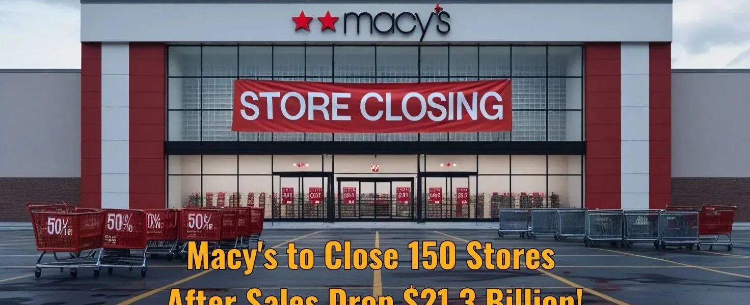 Macy's to Close 150 Stores After Sales Drop $21.3 Billion!
