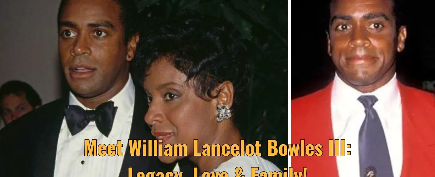 Meet William Lancelot Bowles III: Legacy, Love & Family!