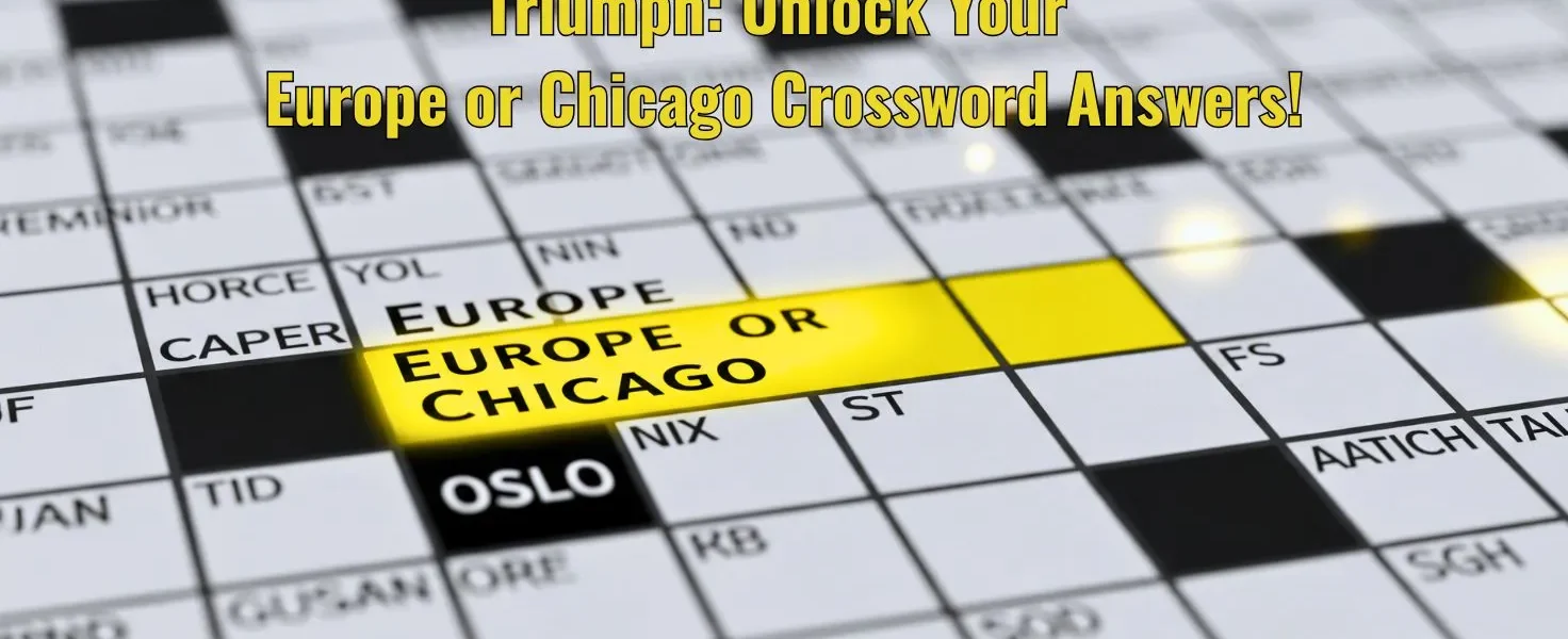 Triumph: Unlock Your Europe or Chicago Crossword Answers!