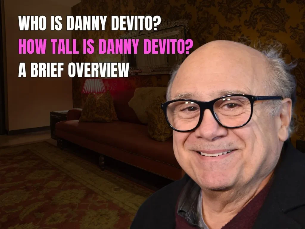 Who is Danny DeVito? How Tall is Danny DeVito? A Brief Overview