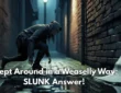 Crept Around in a Weaselly Way: SLUNK Answer!