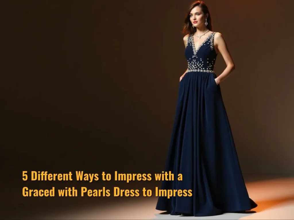 5 Different Ways to Impress with a Graced with Pearls Dress to Impress