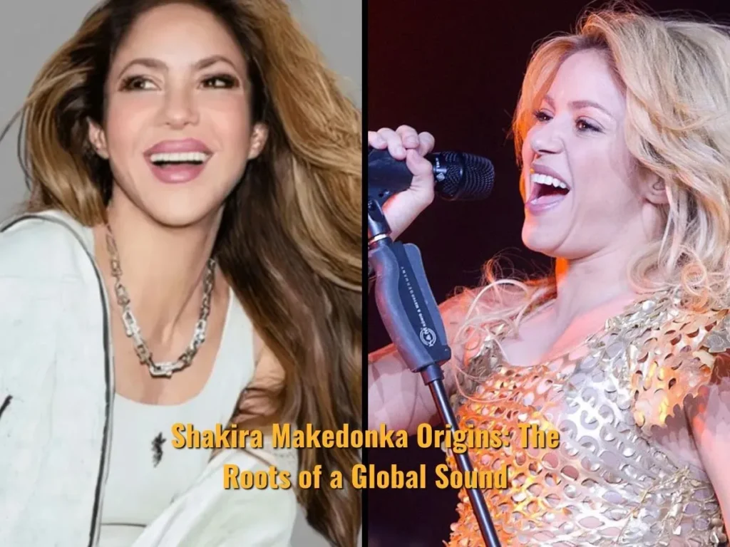 Shakira Makedonka Origins: The Roots of a Global Sound