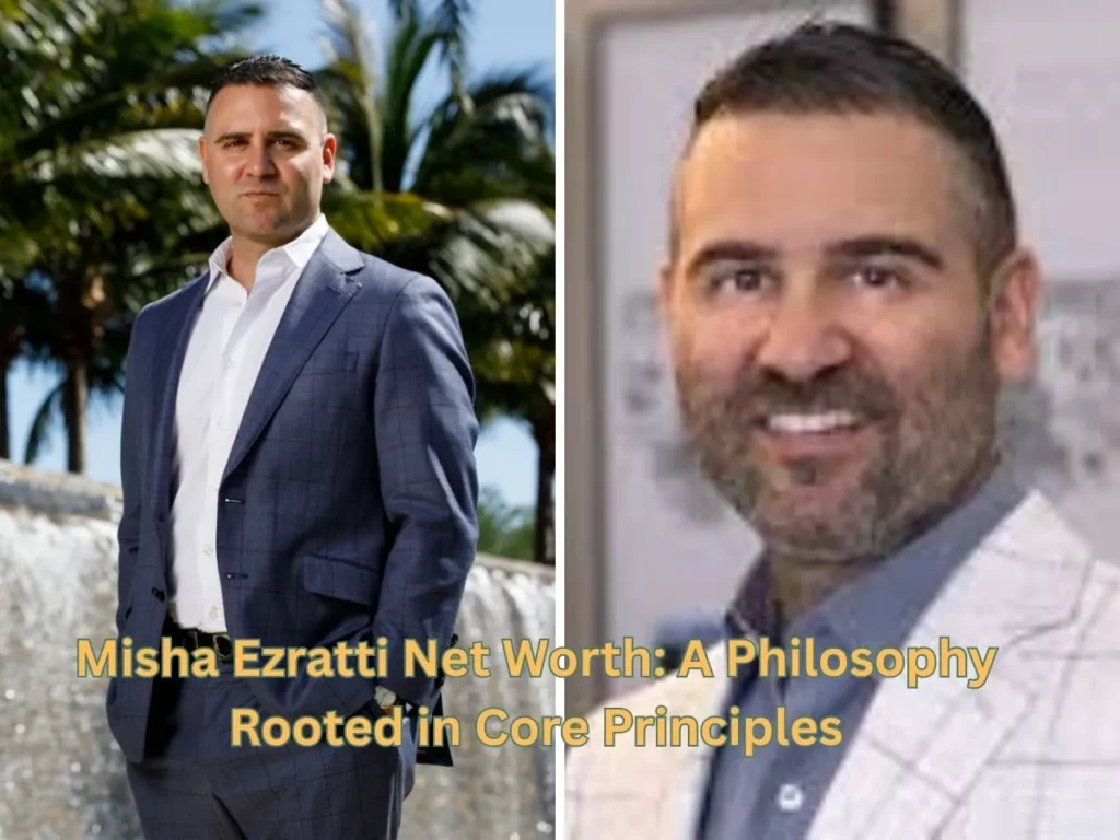 Misha Ezratti Net Worth: A Philosophy Rooted in Core Principles